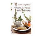 LE LIVRE COMPLET SUR L'ENCENS, LES HUILES ET LES INFUSIONS